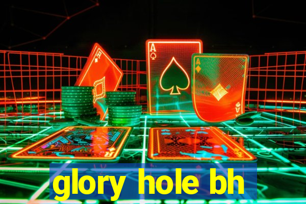 glory hole bh